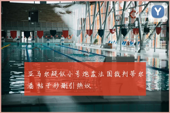 亚马尔疑似小号炮轰法国裁判蒂尔潘 帖子秒删引热议